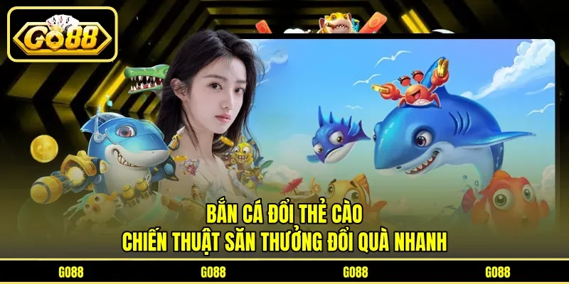 Bắn Cá Đổi Thẻ Cào - Chiến Thuật Săn Thưởng Đổi Quà Nhanh