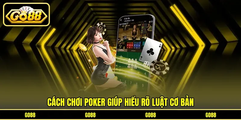 Cách chơi poker giúp hiểu rõ luật cơ bản
