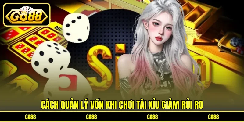 Cách Quản Lý Vốn Khi Chơi Tài Xỉu - Giảm Rủi Ro Tăng Lợi Nhuận 2 go88 cách quản lý vốn khi chơi tài xỉu giảm rủi ro