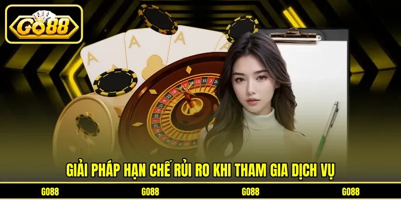 Giải pháp hạn chế rủi ro khi tham gia dịch vụ