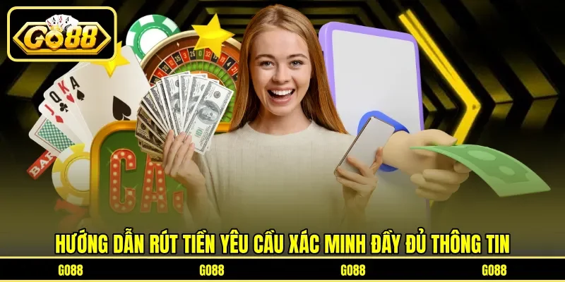 Hướng dẫn rút tiền yêu cầu xác minh đầy đủ thông tin