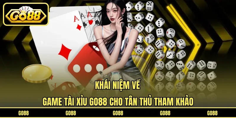 Khái niệm về game Tài Xỉu GO88 cho tân thủ tham khảo
