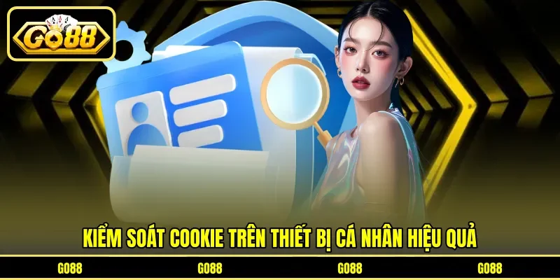 Chính Sách Cookie 3 go88 Kiểm soát cookie trên thiết bị cá nhân hiệu quả