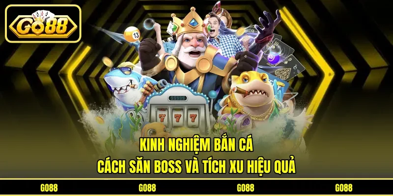 Kinh Nghiệm Bắn Cá - Cách Săn Boss Và Tích Xu Hiệu Quả