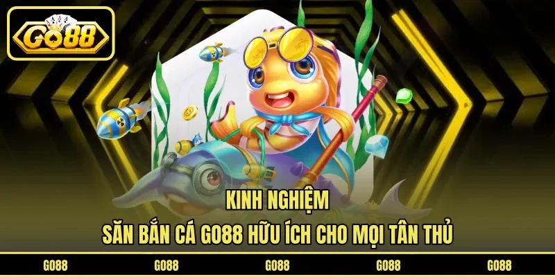 Bắn Cá GO88 6 go88 Kinh nghiệm săn bắn cá GO88 hữu ích cho mọi tân thủ