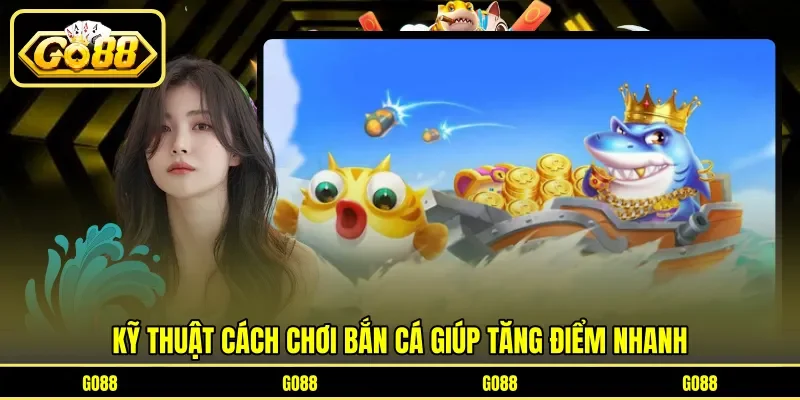 Kỹ thuật cách chơi bắn cá giúp tăng điểm nhanh