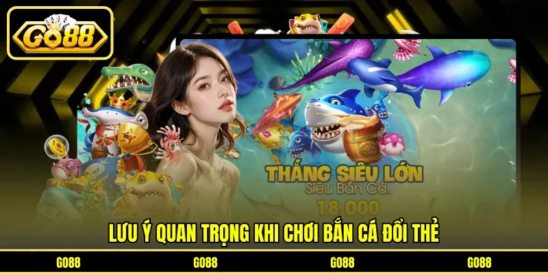 Lưu ý quan trọng khi chơi bắn cá đổi thẻ
