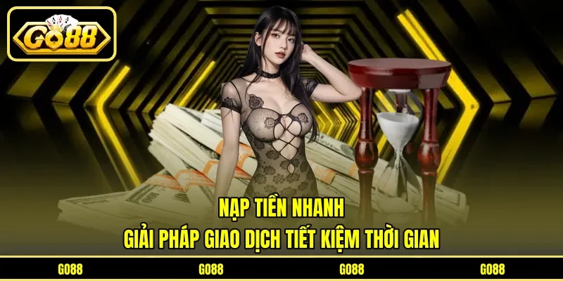 Nạp Tiền Nhanh - Giải Pháp Giao Dịch Tiết Kiệm Thời Gian