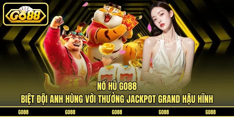 Nổ hũ GO88 Biệt Đội Anh Hùng với thưởng Jackpot Grand hậu hĩnh