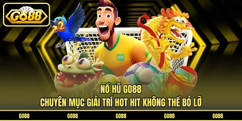 Nổ hũ GO88 chuyên mục giải trí hot hit không thể bỏ lỡ