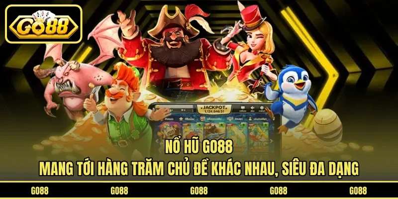 Nổ hũ GO88 mang tới hàng trăm chủ đề khác nhau, siêu đa dạng