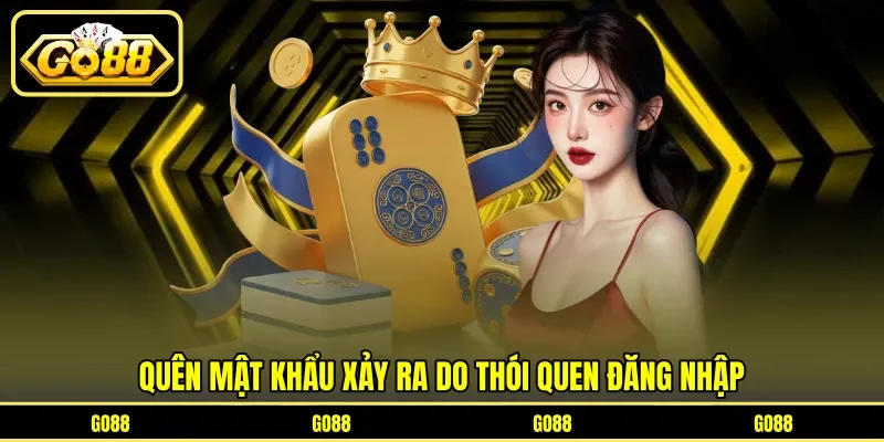 Quên mật khẩu xảy ra do thói quen đăng nhập