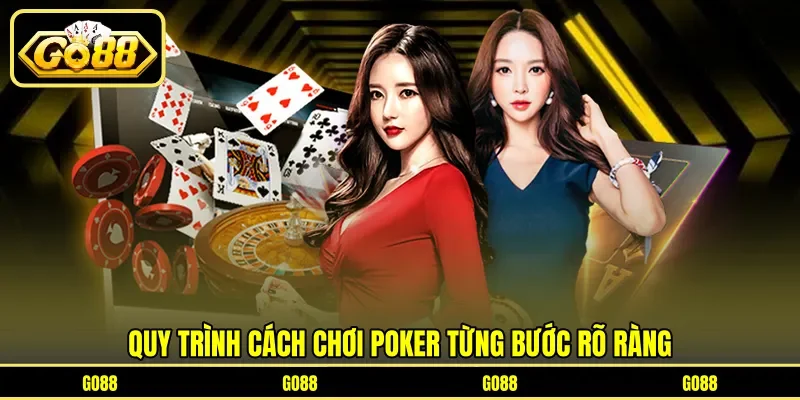Quy trình cách chơi poker từng bước rõ ràng