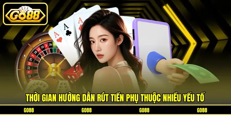 Thời gian hướng dẫn rút tiền phụ thuộc nhiều yếu tố