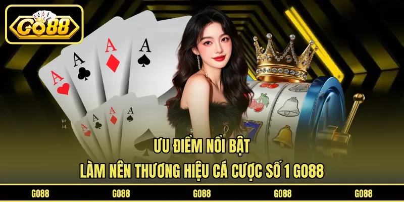 Ưu điểm nổi bật làm nên thương hiệu cá cược số 1 GO88