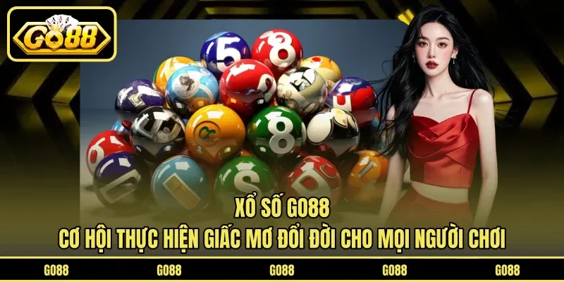 Xổ số GO88 cơ hội thực hiện giấc mơ đổi đời cho mọi người chơi